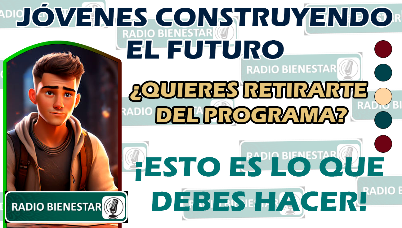 ¿YA NO QUIERES PERMANECER EN EL PROGRAMA JÓVENES CONSTRUYENDO EL FUTURO? ¡DE ESTA MANERA TE PUEDES DAR DE BAJA!