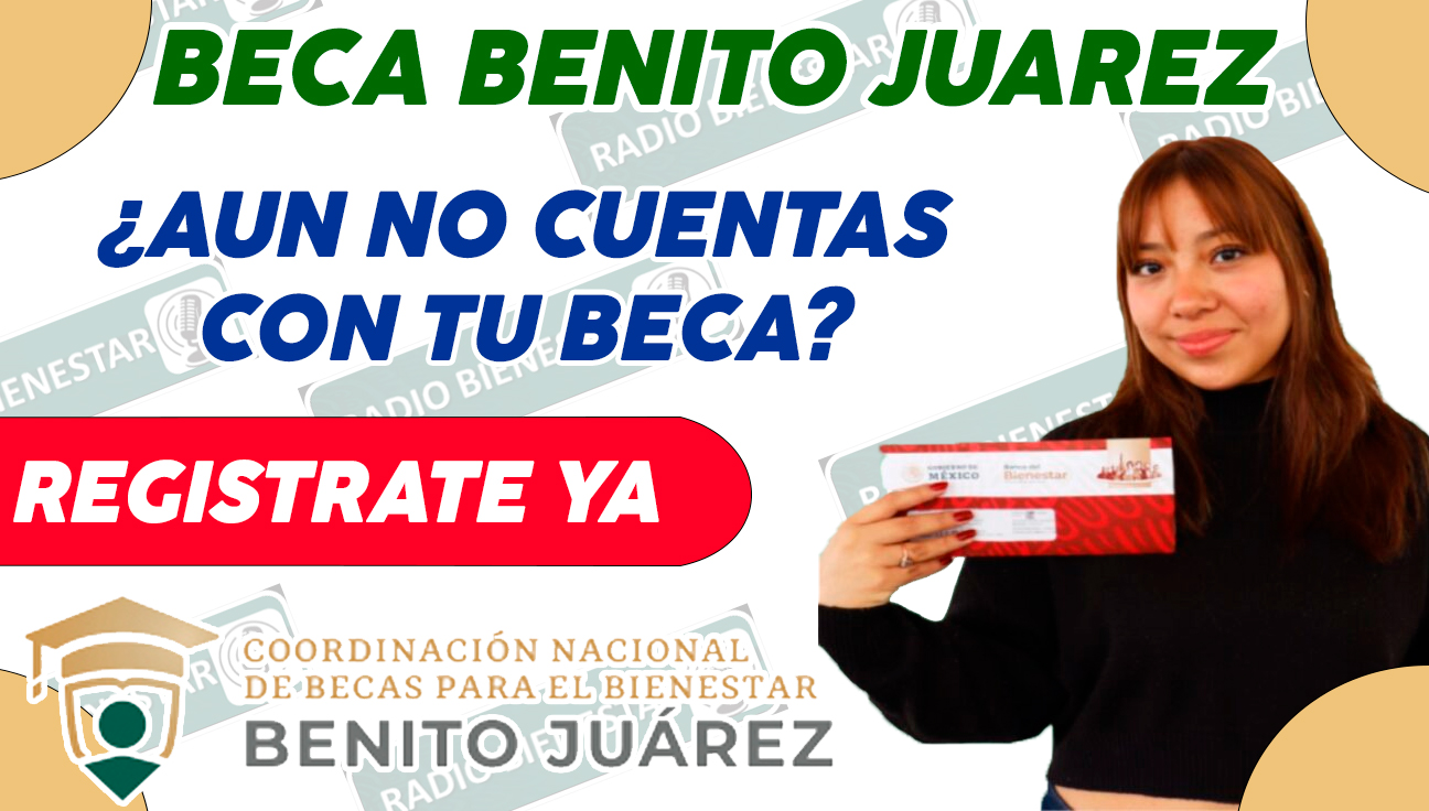 ¿ERES ESTUDIANTE DE NIVEL MEDIO SUPERIOR Y AÚN NO ERES BENEFICIADO DE LAS BECAS BENITO JUÁREZ?