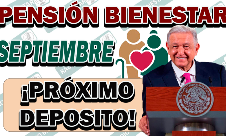 ¡SE ACERCA TU PAGO! DEPOSITO EN EL MES DE SEPTIEMBRE|PENSIÓN BIENESTAR