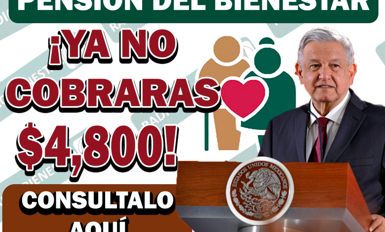 ¿DESAPARECERÁ EL PAGO DE $4,800?| PENSIÓN DEL BIENESTAR ¡ENTERATE!