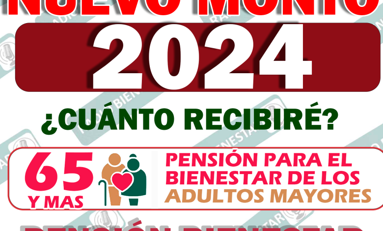 ¡CONOCE EL CAMBIO! NUEVO MONTO DE LA PENSIÓN DEL BIENESTAR 2024