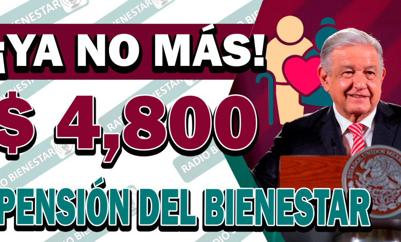 ¡AUMENTO CONFIRMADO! YA NO COBRARAS $ 4,800 EN TUS PRÓXIMOS PAGOS | PENSIÓN BIENESTAR