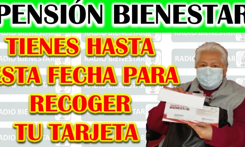 FECHA LÍMITE PARA RECOGER LA TARJETA DEL BIENESTAR PARA ADULTOS MAYORES