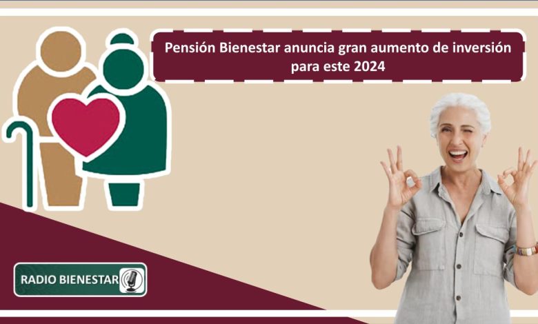 Pensión Bienestar anuncia gran aumento de inversión para este 2024