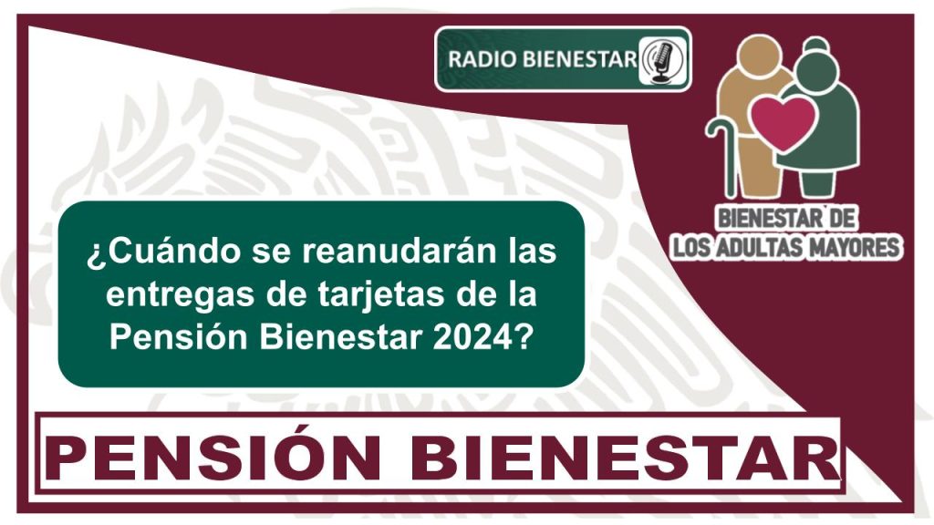 ¿Cuándo se reanudarán las entregas de tarjetas de la Pensión Bienestar 2024?