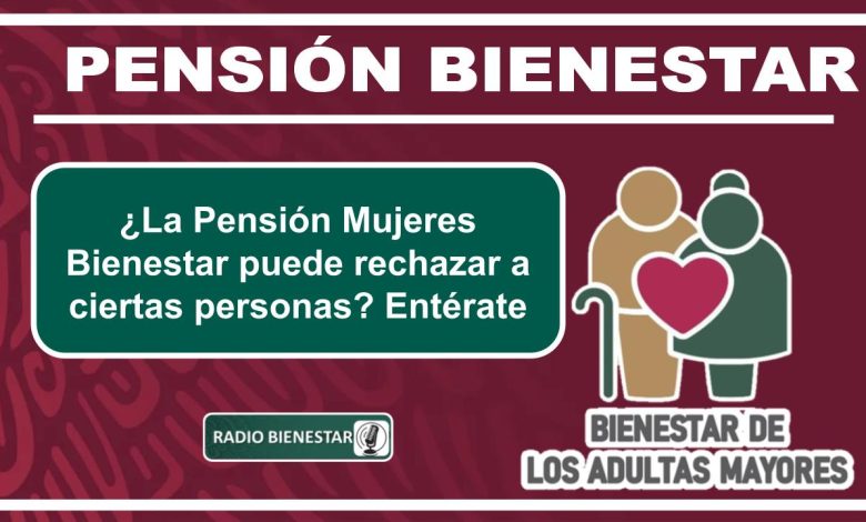 ¿La Pensión Mujeres Bienestar puede rechazar a ciertas personas? Entérate