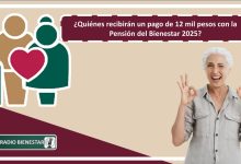 ¿Quiénes recibirán un pago de 12 mil pesos con la Pensión del Bienestar 2025?