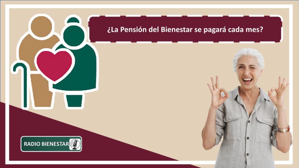 ¿La Pensión del Bienestar se pagará cada mes?