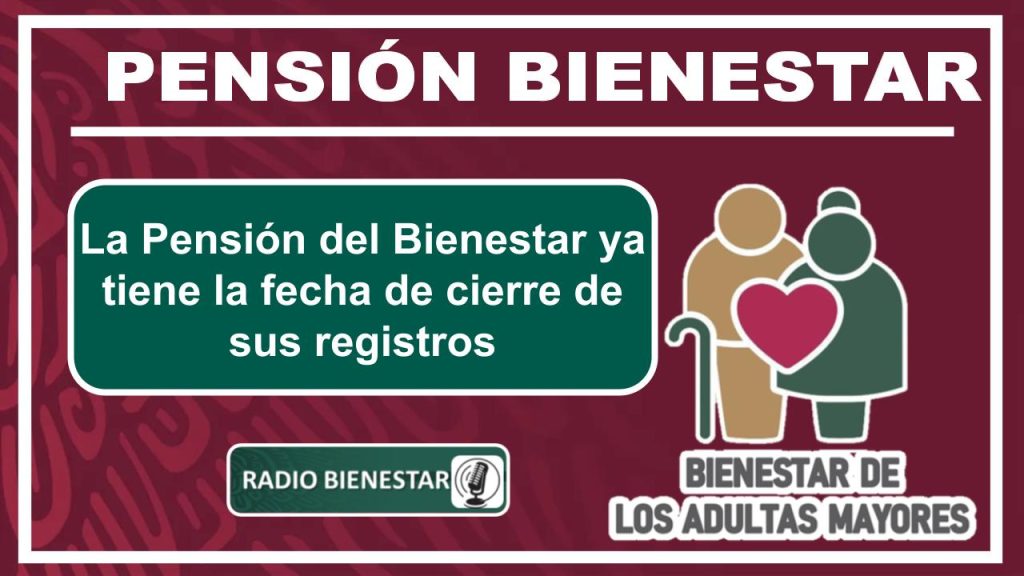 La Pensión del Bienestar ya tiene la fecha de cierre de sus registros