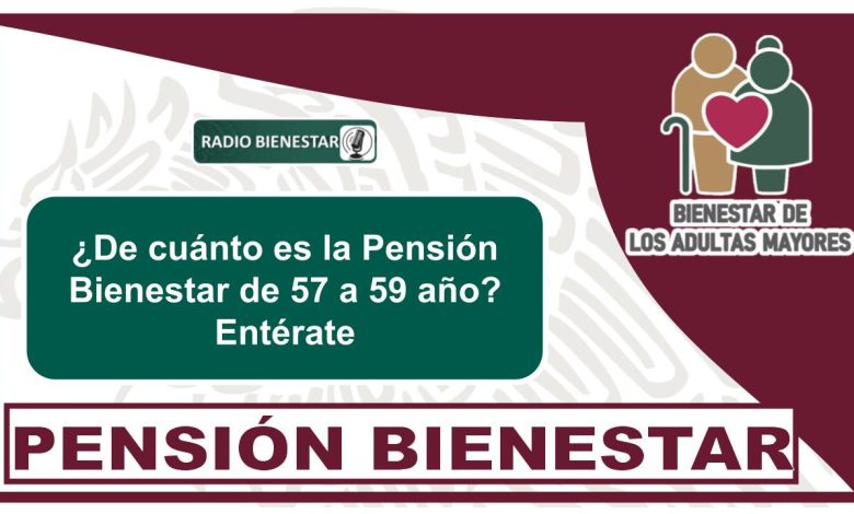 ¿De cuánto es la Pensión Bienestar de 57 a 59 año? Entérate