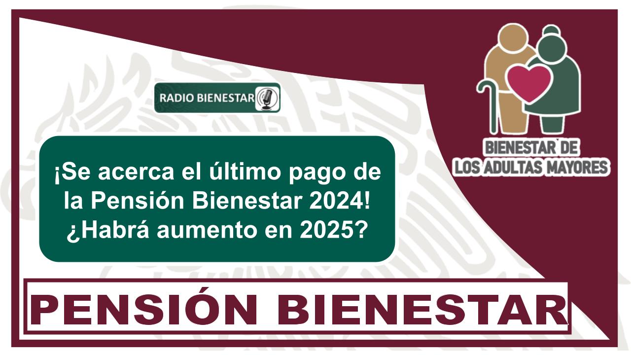 ¡Se acerca el último pago de la Pensión Bienestar 2024! ¿Habrá aumento en 2025?