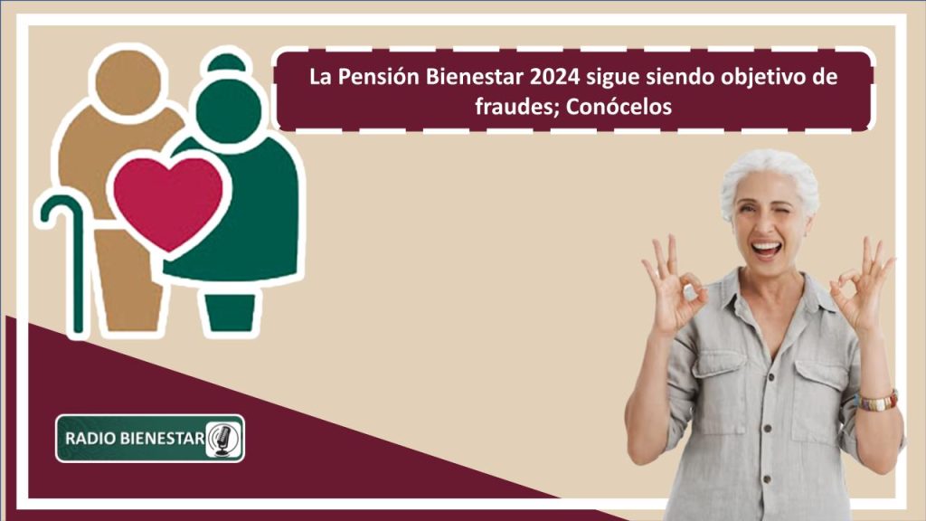 La Pensión Bienestar 2024 sigue siendo objetivo de fraudes; Conócelos