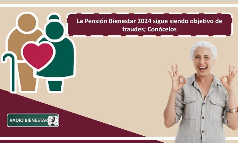 La Pensión Bienestar 2024 sigue siendo objetivo de fraudes; Conócelos