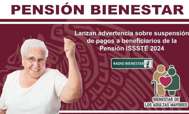 Lanzan advertencia sobre suspensión de pagos a beneficiarios de la Pensión ISSSTE 2024