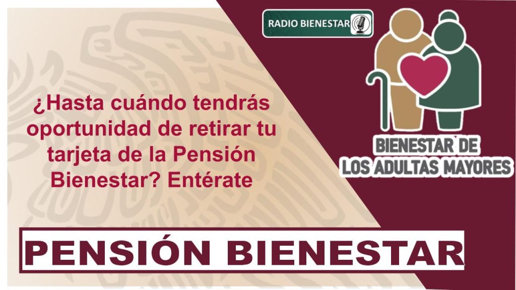 ¿Hasta cuándo tendrás oportunidad de retirar tu tarjeta de la Pensión Bienestar? Entérate