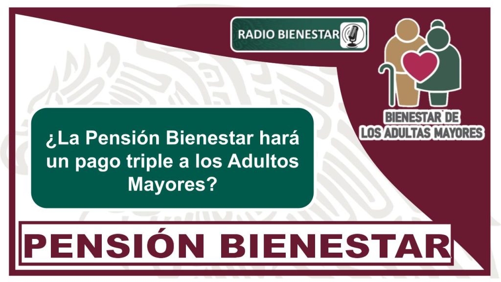 ¿La Pensión Bienestar hará un pago triple a los Adultos Mayores?