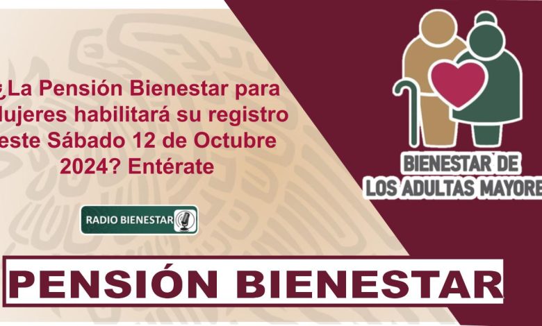 ¿La Pensión Bienestar para Mujeres habilitará su registro este Sábado 12 de Octubre 2024? Entérate