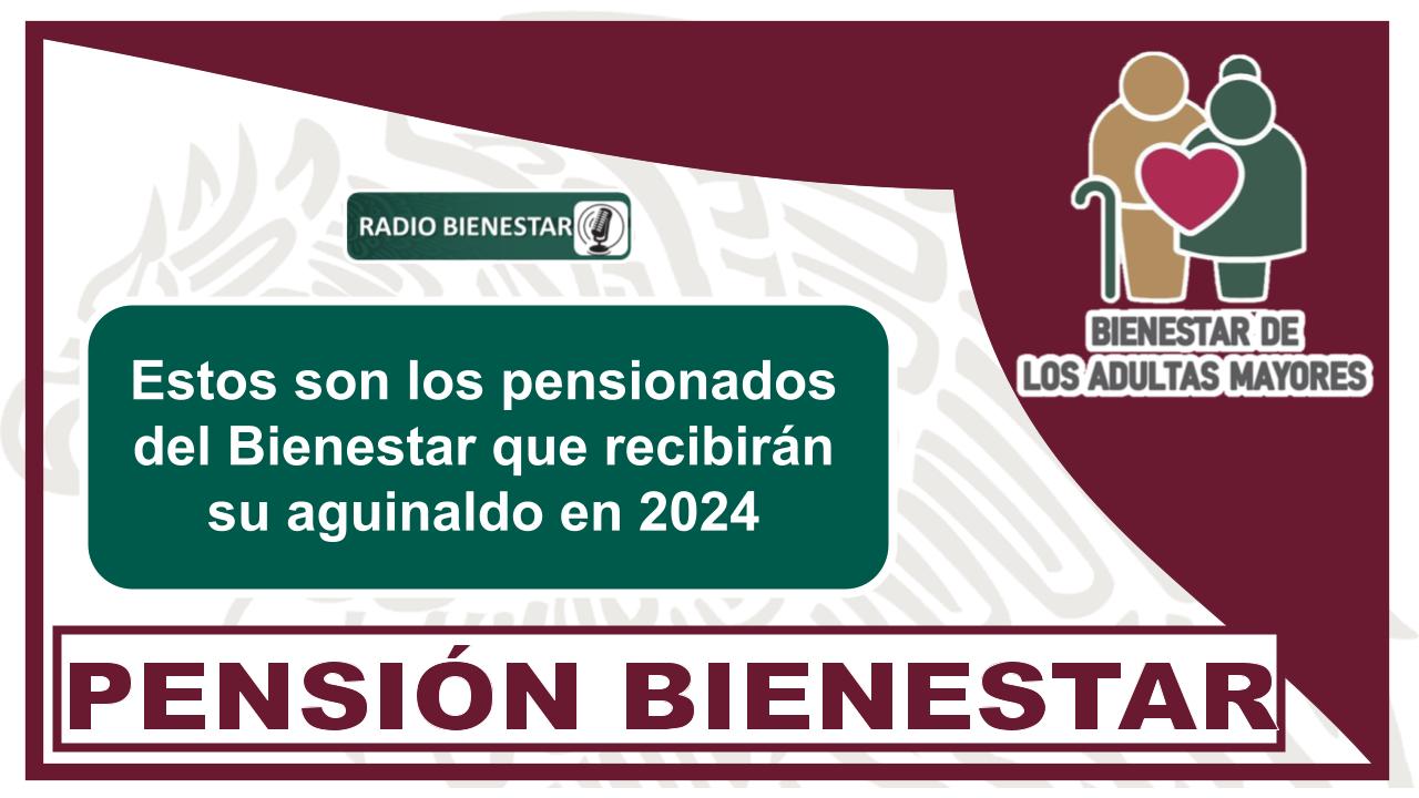 Estos son los pensionados del Bienestar que recibirán su aguinaldo en 2024