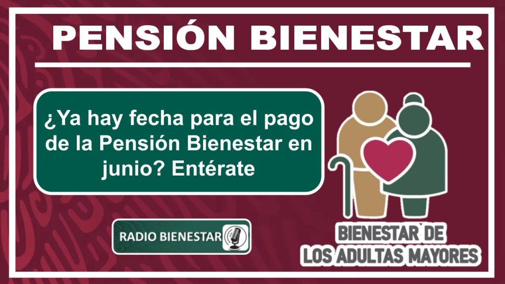 ¿Ya hay fecha para el pago de la Pensión Bienestar en junio? Entérate