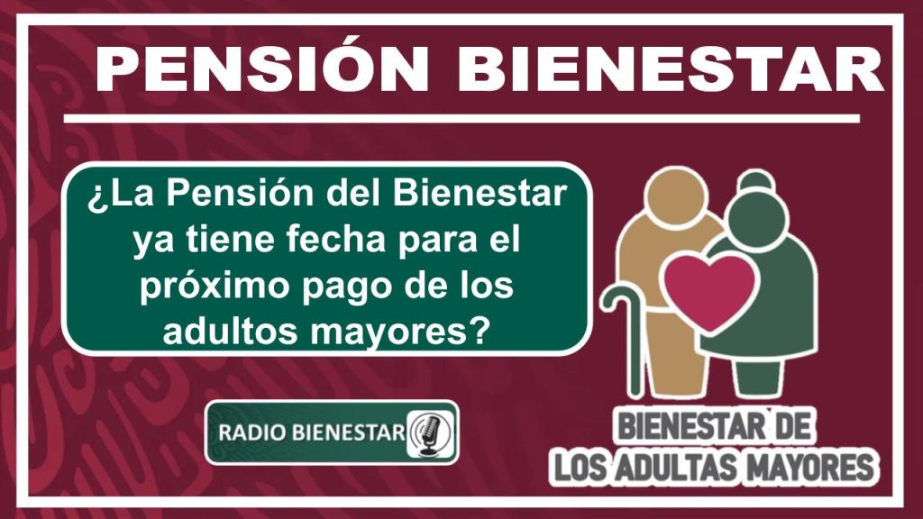 ¿La Pensión del Bienestar ya tiene fecha para el próximo pago de los adultos mayores?