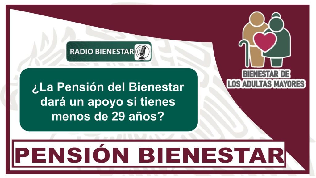 ¿La Pensión del Bienestar dará un apoyo si tienes menos de 29 años?