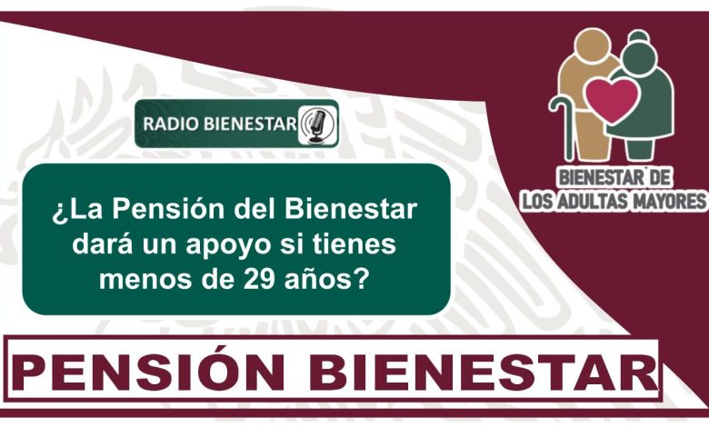 ¿La Pensión del Bienestar dará un apoyo si tienes menos de 29 años?