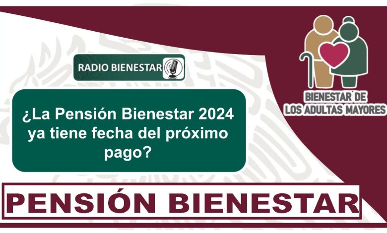 ¿La Pensión Bienestar 2024 ya tiene fecha del próximo pago?