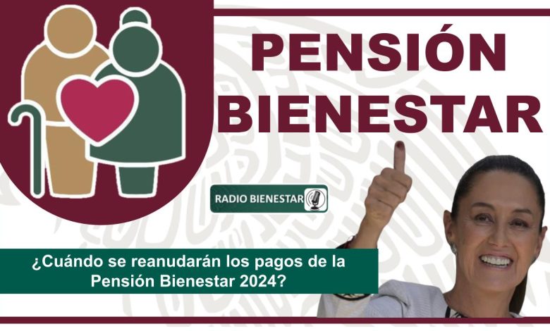 ¿Cuándo se reanudarán los pagos de la Pensión Bienestar 2024?