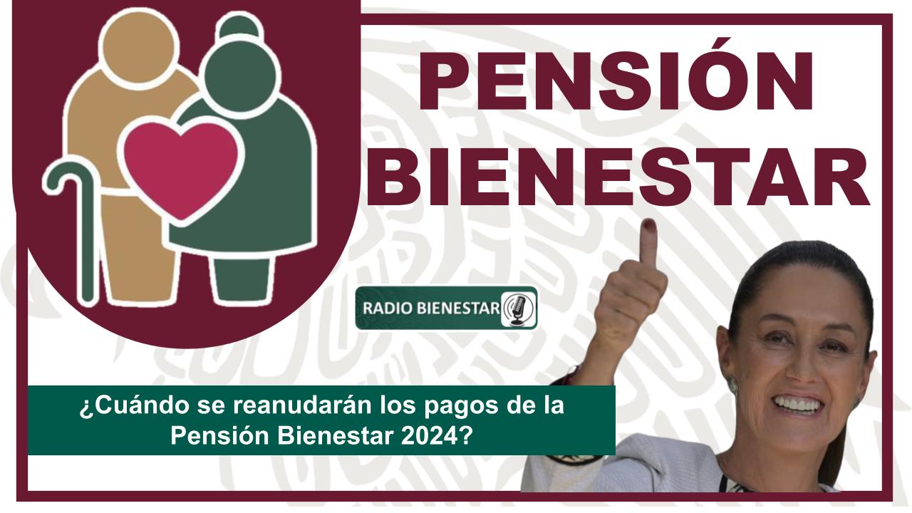 ¿Cuándo se reanudarán los pagos de la Pensión Bienestar 2024?