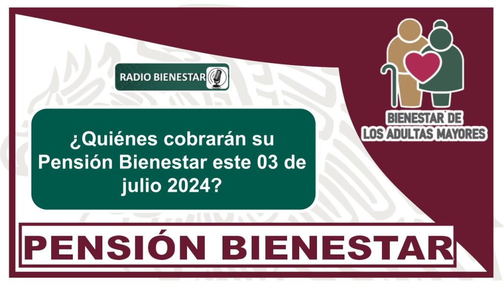 ¿Quiénes cobrarán su Pensión Bienestar este 03 de julio 2024?