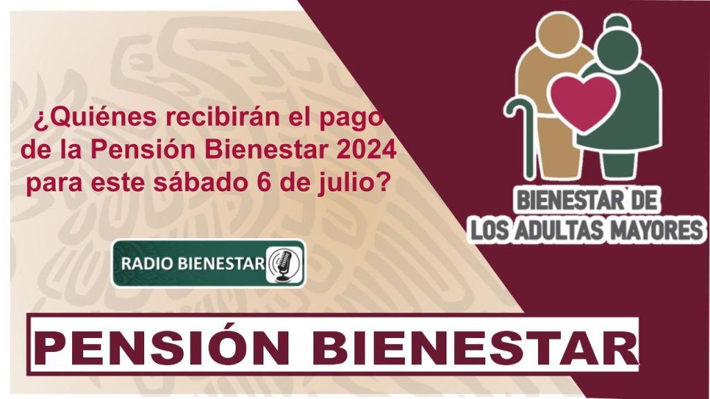 ¿Quiénes recibirán el pago de la Pensión Bienestar 2024 para este sábado 6 de julio?