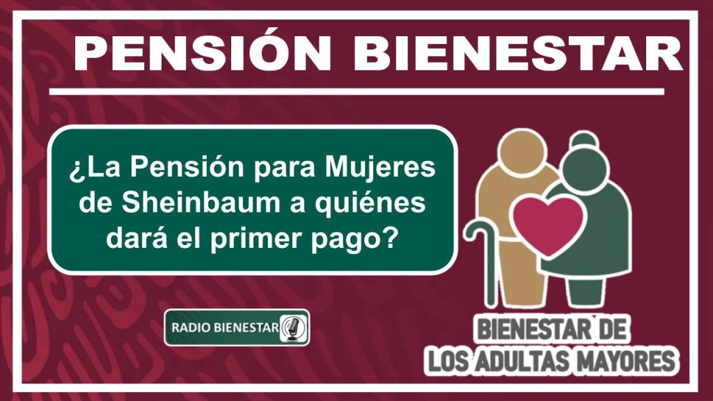 ¿La Pensión para Mujeres de Sheinbaum a quiénes dará el primer pago?