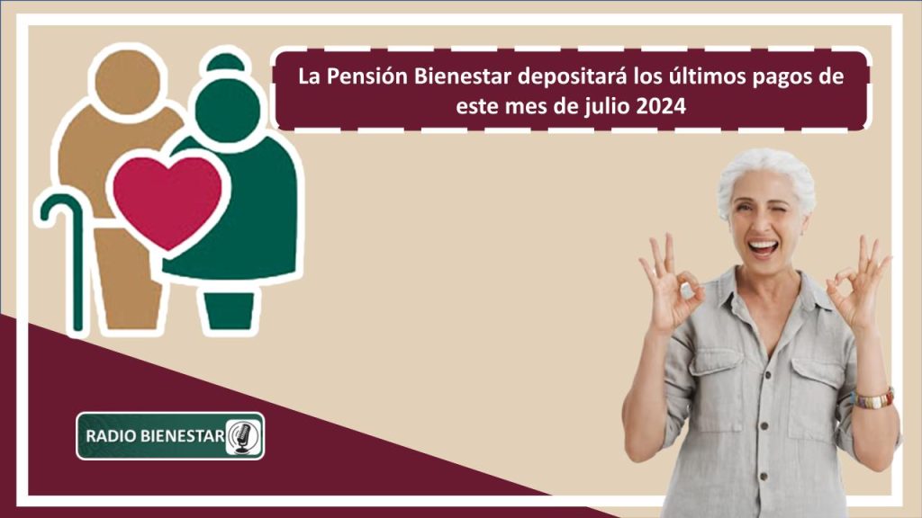 La Pensión Bienestar depositará los últimos pagos de este mes de julio 2024