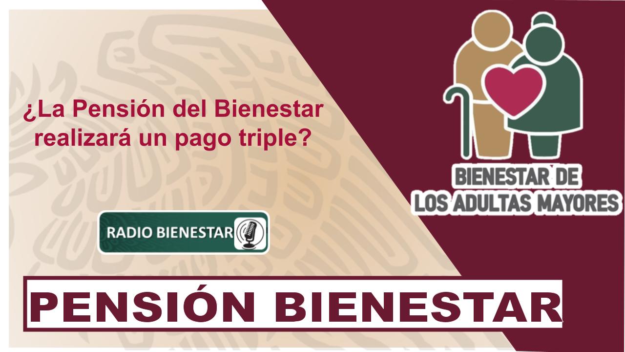 ¿La Pensión del Bienestar realizará un pago triple?