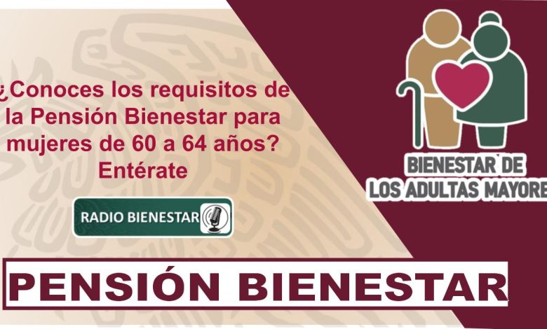 ¿Conoces los requisitos de la Pensión Bienestar para mujeres de 60 a 64 años? Entérate