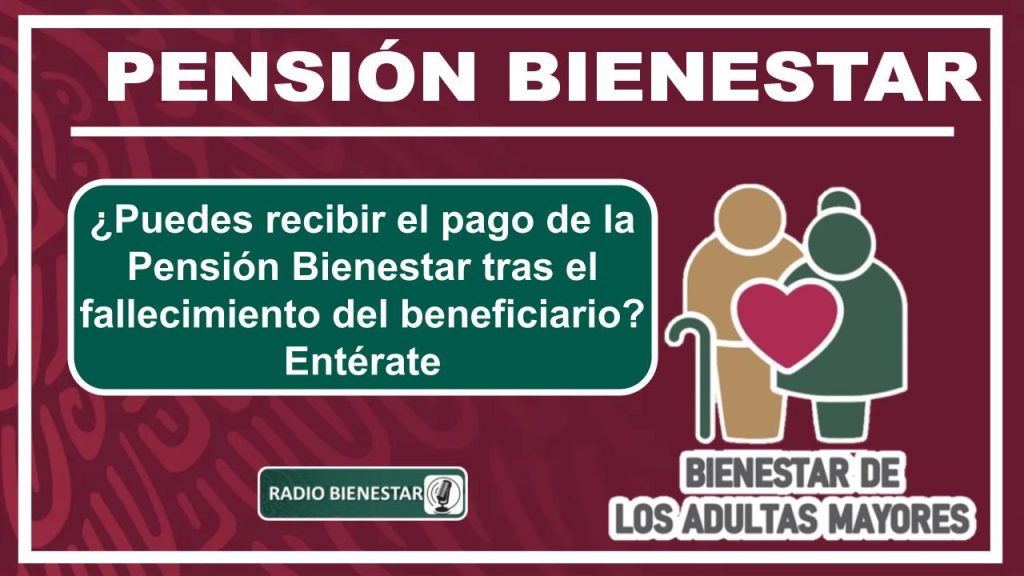 ¿Puedes recibir el pago de la Pensión Bienestar tras el fallecimiento del beneficiario? Entérate