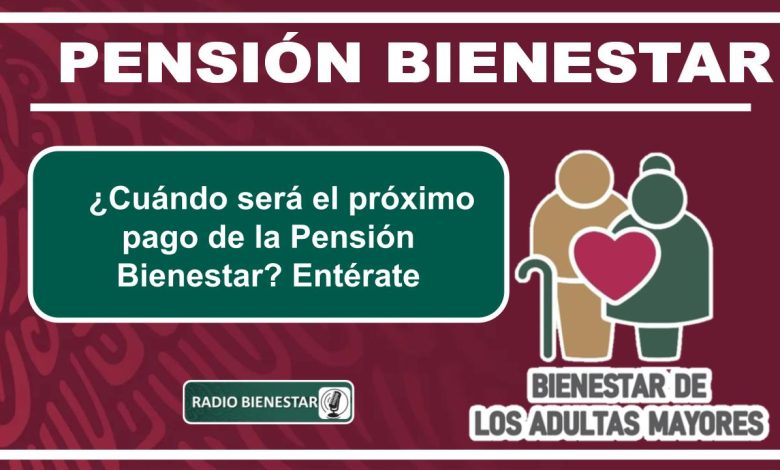 ¿Cuándo será el próximo pago de la Pensión Bienestar? Entérate