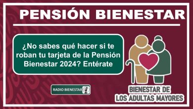 ¿No sabes qué hacer si te roban tu tarjeta de la Pensión Bienestar 2024? Entérate