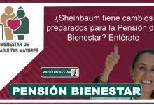 ¿Sheinbaum tiene cambios preparados para la Pensión del Bienestar? Entérate