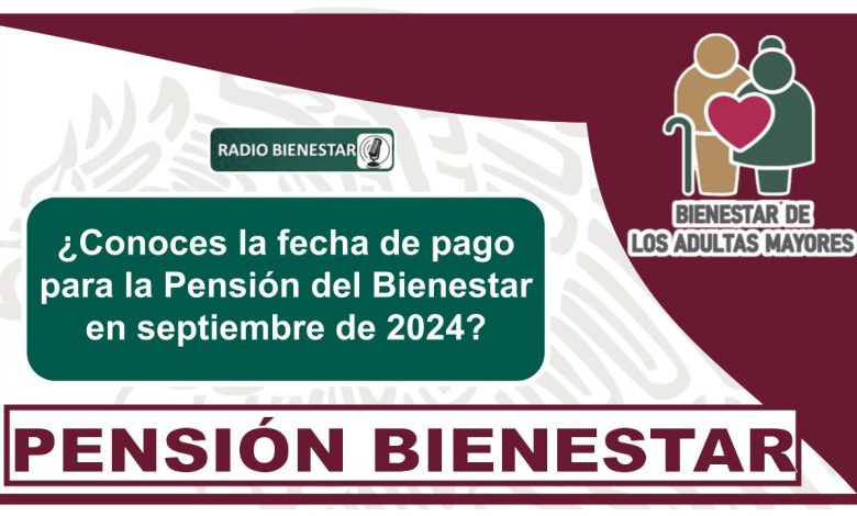 ¿Conoces la fecha de pago para la Pensión del Bienestar en septiembre de 2024?