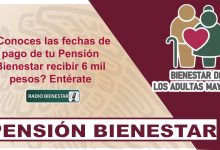 ¿Conoces las fechas de pago de tu Pensión Bienestar recibir 6 mil pesos? Entérate