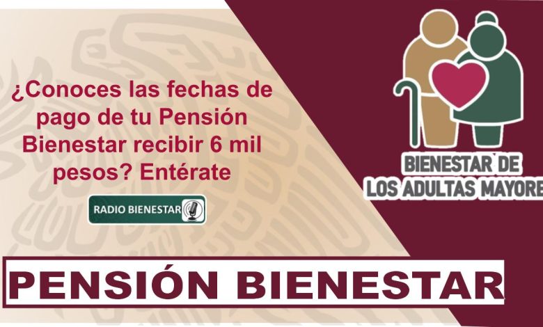 ¿Conoces las fechas de pago de tu Pensión Bienestar recibir 6 mil pesos? Entérate