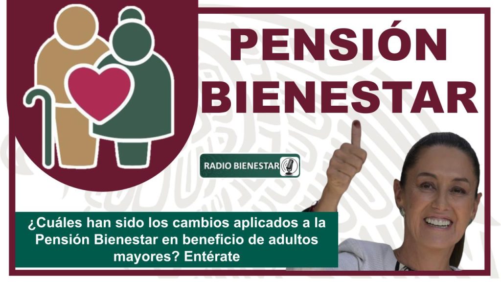 ¿Cuáles han sido los cambios aplicados a la Pensión Bienestar en beneficio de adultos mayores? Entérate