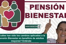 ¿Cuáles han sido los cambios aplicados a la Pensión Bienestar en beneficio de adultos mayores? Entérate