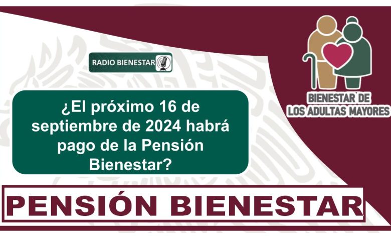 ¿El próximo 16 de septiembre de 2024 habrá pago de la Pensión Bienestar?