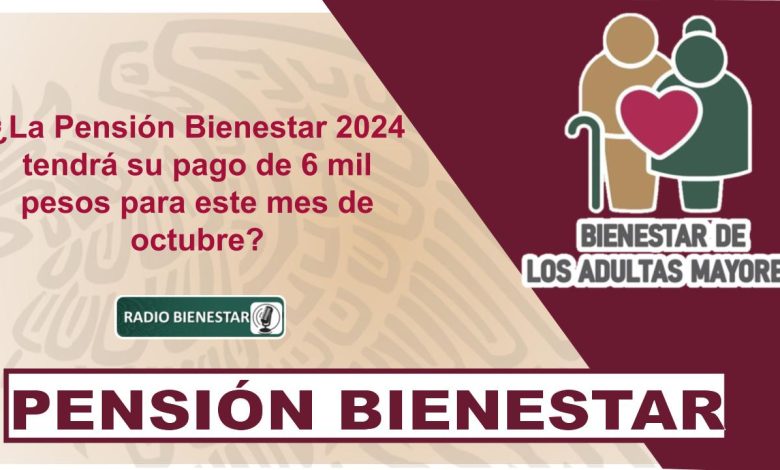 ¿La Pensión Bienestar 2024 tendrá su pago de 6 mil pesos para este mes de octubre?