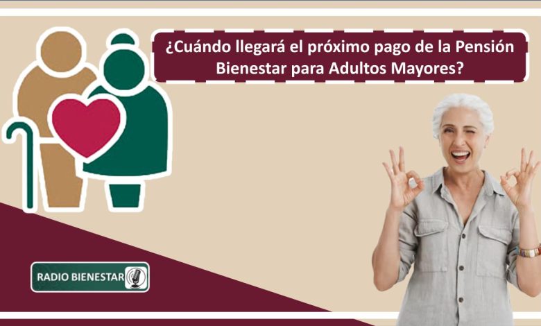 ¿Cuándo llegará el próximo pago de la Pensión Bienestar para Adultos Mayores?