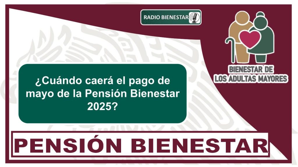 ¿Cuándo caerá el pago de mayo de la Pensión Bienestar 2025?