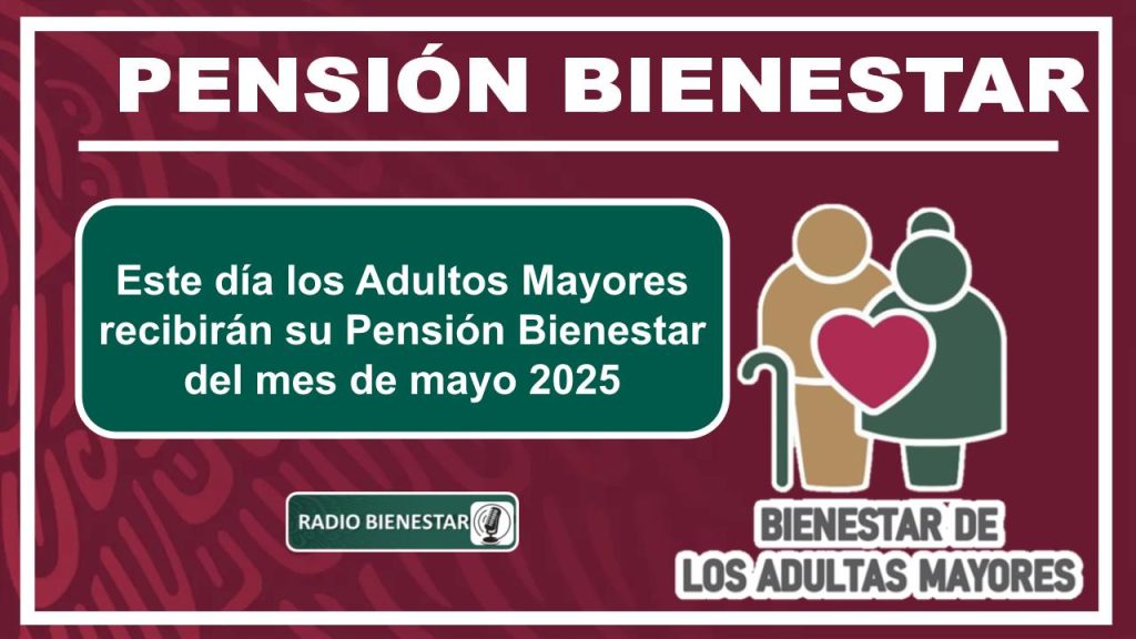 Este día los Adultos Mayores recibirán su Pensión Bienestar del mes de mayo 2025