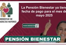 La Pensión Bienestar ya tiene fecha de pago para el mes de mayo 2025